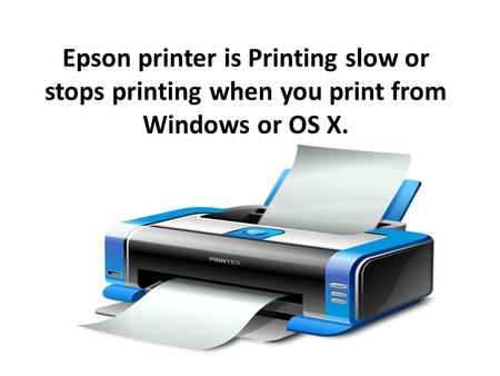 Epson printer is Printing slow or stops printing when you print from Windows or OS X.