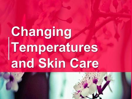 Changing Temperatures and Skin Care