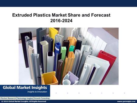 © 2016 Global Market Insights. All Rights Reserved  Extruded Plastics Market Extruded Plastics Market Share and Forecast