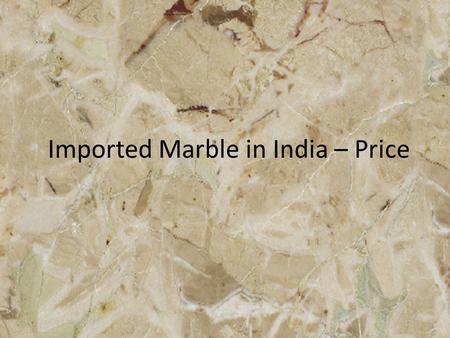 Imported Marble in India – Price.  Tripura Stones supplies Marble all over the globe. In India, our marble are supplied in.