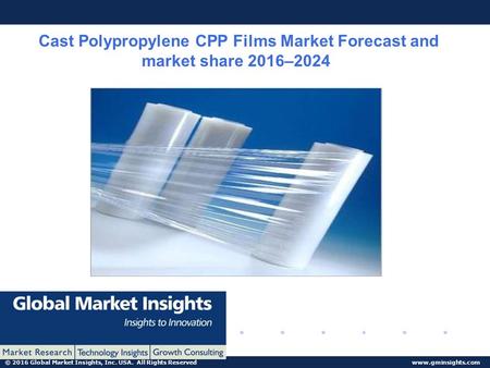 © 2016 Global Market Insights, Inc. USA. All Rights Reserved  Cast Polypropylene CPP Films Market Forecast and market share 2016–2024.