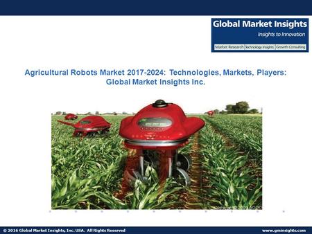 © 2016 Global Market Insights, Inc. USA. All Rights Reserved  Agricultural Robots Market : Technologies, Markets, Players: Global.