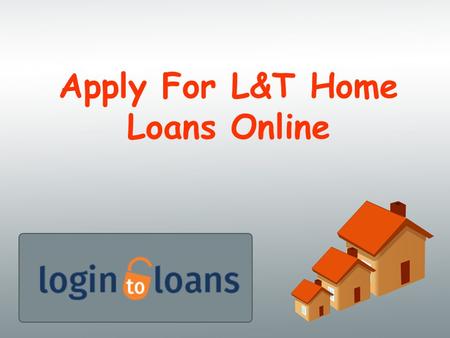 Apply For L&T Home Loans Online. About Us Get L&T Finanace Home Loan with lowest interest rates and instant approval from Logintoloans.com. Fill the form.