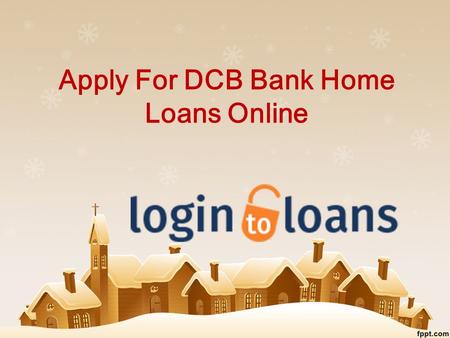 Apply For DCB Bank Home Loans Online. About Us Get DCB Bank Home Loan with lowest interest rates and instant approval from Logintoloans.com. Fill the.