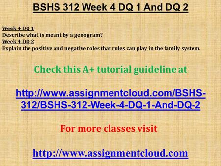 BSHS 312 Week 4 DQ 1 And DQ 2 Week 4 DQ 1 Describe what is meant by a genogram? Week 4 DQ 2 Explain the positive and negative roles that rules can play.