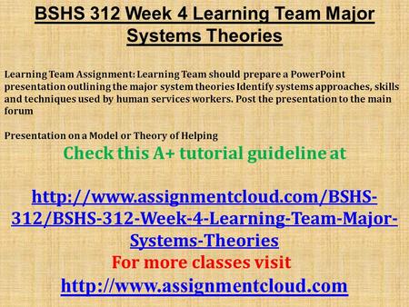 BSHS 312 Week 4 Learning Team Major Systems Theories Learning Team Assignment: Learning Team should prepare a PowerPoint presentation outlining the major.