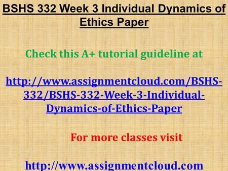 BSHS 332 Week 3 Individual Dynamics of Ethics Paper Check this A+ tutorial guideline at  332/BSHS-332-Week-3-Individual-