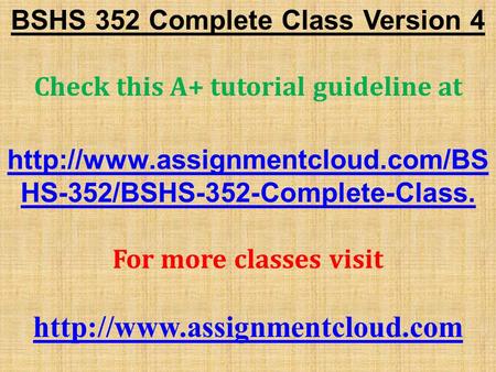BSHS 352 Complete Class Version 4 Check this A+ tutorial guideline at  HS-352/BSHS-352-Complete-Class. For more classes.