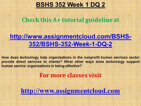 BSHS 352 Week 1 DQ 2 Check this A+ tutorial guideline at  352/BSHS-352-Week-1-DQ-2 How does technology help organizations.