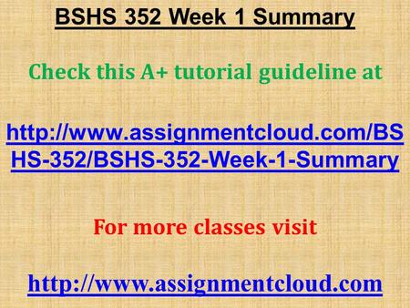 BSHS 352 Week 1 Summary Check this A+ tutorial guideline at  HS-352/BSHS-352-Week-1-Summary For more classes visit