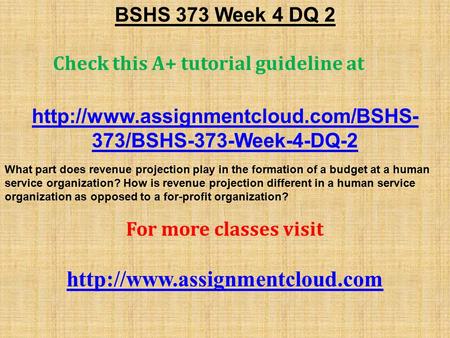 BSHS 373 Week 4 DQ 2 Check this A+ tutorial guideline at  373/BSHS-373-Week-4-DQ-2 What part does revenue projection.