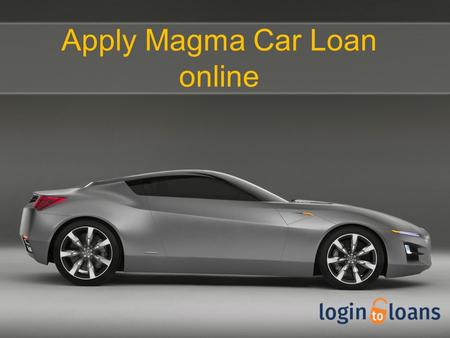 Apply Magma Car Loan online. About us Get Magma Car Loan with lowest interest rates and instant approval from Logintoloans.com. Fill the form online and.
