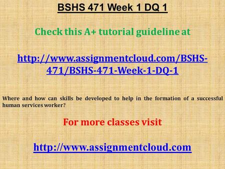 BSHS 471 Week 1 DQ 1 Check this A+ tutorial guideline at  471/BSHS-471-Week-1-DQ-1 Where and how can skills be developed.