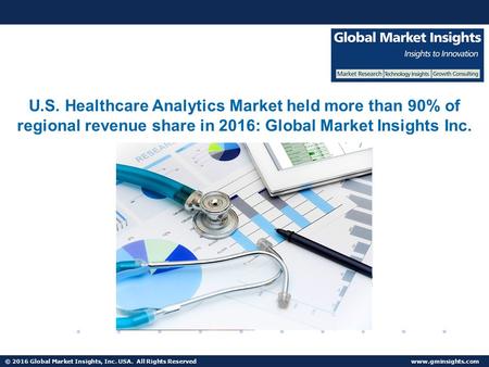 © 2016 Global Market Insights, Inc. USA. All Rights Reserved  U.S. Healthcare Analytics Market held more than 90% of regional revenue share in 2016.