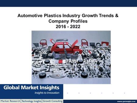 © 2016 Global Market Insights. All Rights Reserved  Automotive Plastics Industry Growth Trends & Company Profiles