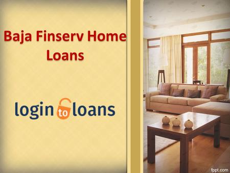 Baja Finserv Home Loans Baja Finserv Home Loans. About Us Get Bajaj Finserv Home Loan with lowest interest rates and instant approval from Logintoloans.com.