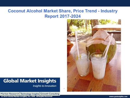 © 2016 Global Market Insights, Inc. USA. All Rights Reserved  Coconut Alcohol Market Share, Price Trend - Industry Report