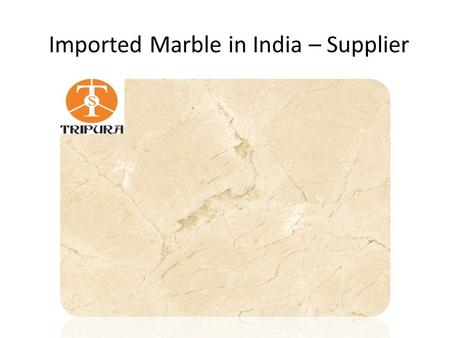 Imported Marble in India – Supplier.  Tripura Stones Pvt. Ltd. Company has been established in Marble Industry from many years.