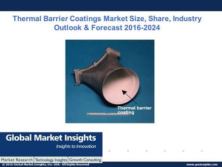 © 2016 Global Market Insights, Inc. USA. All Rights Reserved  Thermal Barrier Coatings Market Size, Share, Industry Outlook & Forecast.