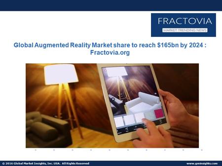 © 2016 Global Market Insights, Inc. USA. All Rights Reserved  Global Augmented Reality Market share to reach $165bn by 2024 : Fractovia.org.