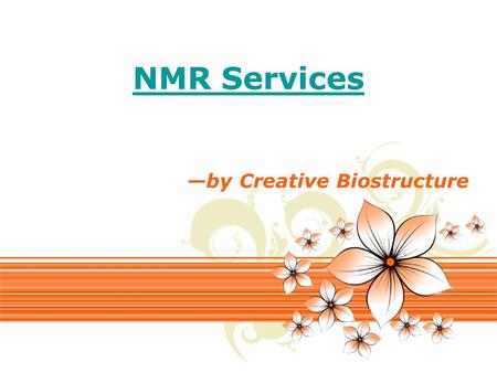 Page 1 NMR Services —by Creative Biostructure. Page 2 NMR spectroscopy is a key analytical technique for structure elucidation of a wide range of materials.