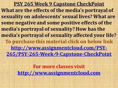PSY 265 Week 9 Capstone CheckPoint What are the effects of the media’s portrayal of sexuality on adolescents’ sexual lives? What are some negative and.