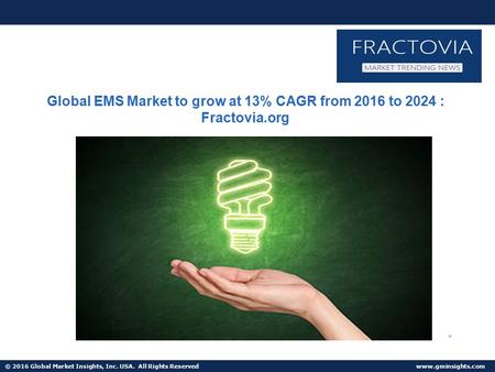 © 2016 Global Market Insights, Inc. USA. All Rights Reserved  Global EMS Market to grow at 13% CAGR from 2016 to 2024 : Fractovia.org.