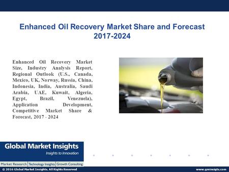 © 2016 Global Market Insights. All Rights Reserved  Enhanced Oil Recovery Market Share and Forecast Enhanced Oil Recovery Market.
