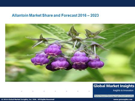 © 2016 Global Market Insights, Inc. USA. All Rights Reserved  Allantoin Market Share and Forecast 2016 – 2023.