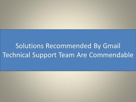 Solutions Recommended By Gmail Technical Support Team Are Commendable.