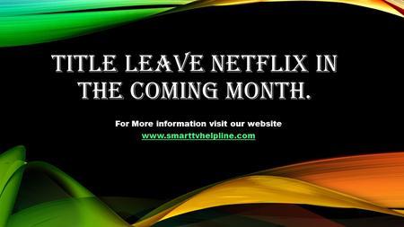 TITLE LEAVE NETFLIX IN THE COMING MONTH. For More information visit our website