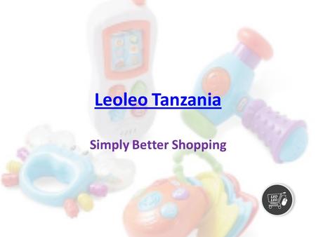 Leoleo Tanzania Simply Better Shopping. About Us LeoLeo is an eCommerce site in Tanzania which gives best deals in online buying and selling of various.