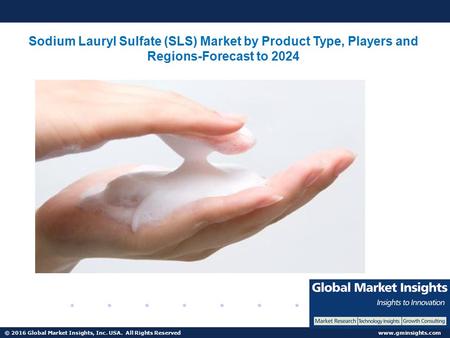 © 2016 Global Market Insights, Inc. USA. All Rights Reserved  Sodium Lauryl Sulfate (SLS) Market by Product Type, Players and Regions-Forecast.