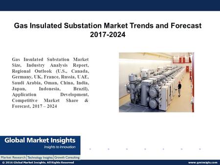 © 2016 Global Market Insights. All Rights Reserved  Gas Insulated Substation Market Trends and Forecast Gas Insulated Substation.