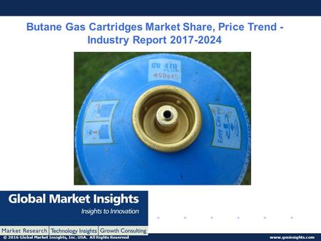 © 2016 Global Market Insights, Inc. USA. All Rights Reserved  Butane Gas Cartridges Market Share, Price Trend - Industry Report