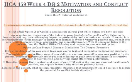 HCA 459 W EEK 4 DQ 2 M OTIVATION AND C ONFLICT R ESOLUTION Check this A+ tutorial guideline at