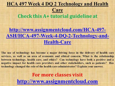 HCA 497 Week 4 DQ 2 Technology and Health Care Check this A+ tutorial guideline at  ASH/HCA-497-Week-4-DQ-2-Technology-and-