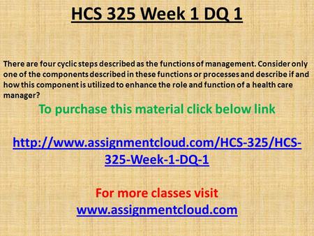 HCS 325 Week 1 DQ 1 There are four cyclic steps described as the functions of management. Consider only one of the components described in these functions.