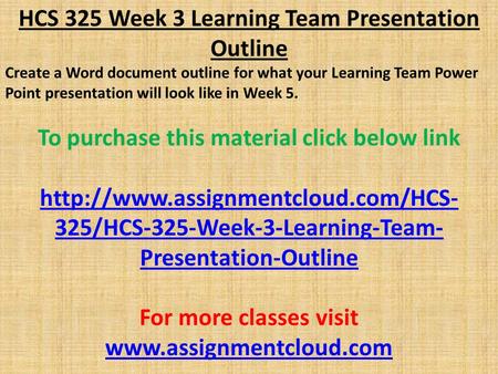 HCS 325 Week 3 Learning Team Presentation Outline Create a Word document outline for what your Learning Team Power Point presentation will look like in.