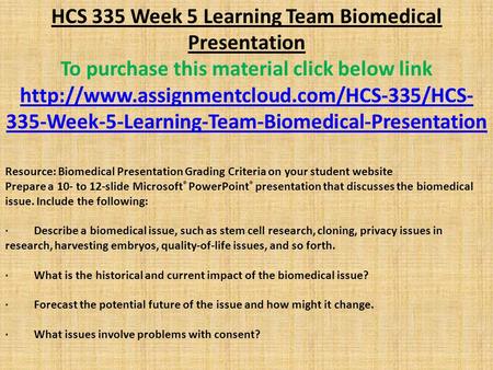 HCS 335 Week 5 Learning Team Biomedical Presentation To purchase this material click below link  335-Week-5-Learning-Team-Biomedical-Presentation.