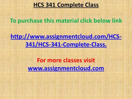 HCS 341 Complete Class To purchase this material click below link  341/HCS-341-Complete-Class. For more classes visit.