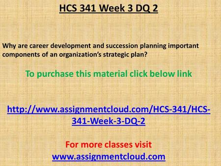 HCS 341 Week 3 DQ 2 Why are career development and succession planning important components of an organization’s strategic plan? To purchase this material.