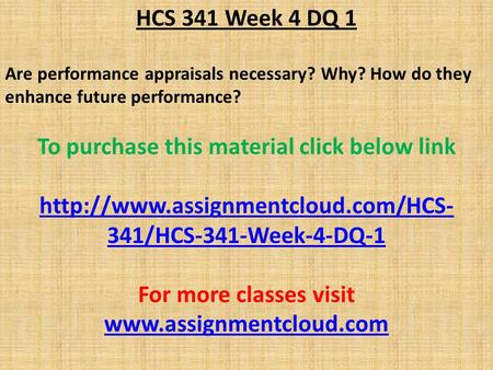 HCS 341 Week 4 DQ 1 Are performance appraisals necessary? Why? How do they enhance future performance? To purchase this material click below link