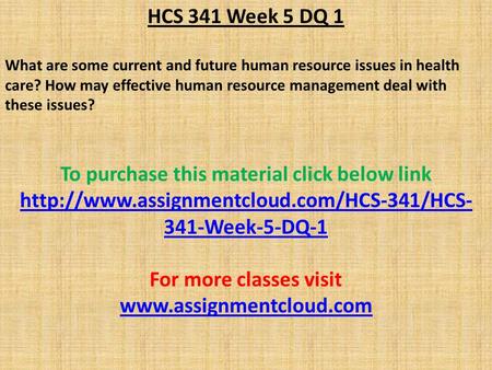 HCS 341 Week 5 DQ 1 What are some current and future human resource issues in health care? How may effective human resource management deal with these.