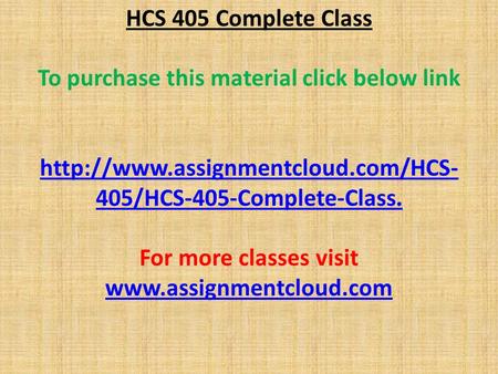 HCS 405 Complete Class To purchase this material click below link  405/HCS-405-Complete-Class. For more classes visit.