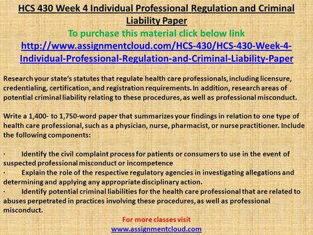 HCS 430 Week 4 Individual Professional Regulation and Criminal Liability Paper To purchase this material click below link