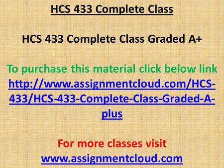 HCS 433 Complete Class HCS 433 Complete Class Graded A+ To purchase this material click below link  433/HCS-433-Complete-Class-Graded-A-