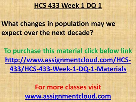 HCS 433 Week 1 DQ 1 What changes in population may we expect over the next decade? To purchase this material click below link