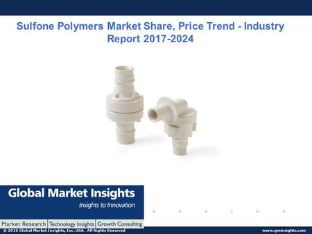 © 2016 Global Market Insights, Inc. USA. All Rights Reserved  Sulfone Polymers Market Share, Price Trend - Industry Report