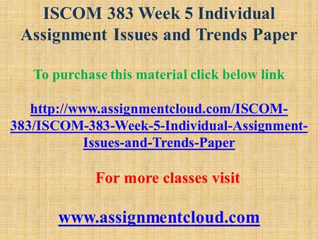 ISCOM 383 Week 5 Individual Assignment Issues and Trends Paper To purchase this material click below link  383/ISCOM-383-Week-5-Individual-Assignment-